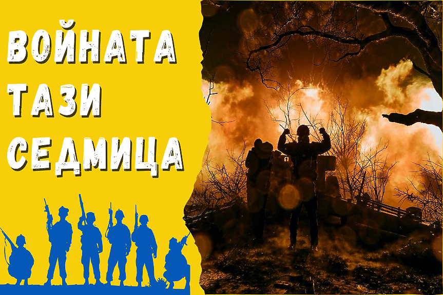 ВОЙНАТА ТАЗИ СЕДМИЦА (20.02 – 26.02.23): О, Бахмут! Седем месеца украинските дружини как града бранят...