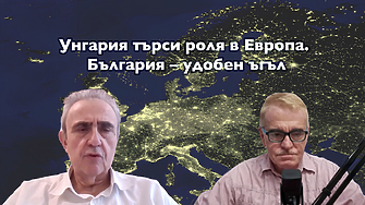 Унгария търси роля в Европа. България – удобен ъгъл. Огнян Минчев за пропастта между два политически елита